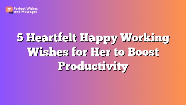 5 Heartfelt Happy Working Wishes for Her to Boost Productivity