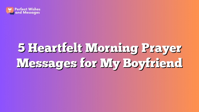 5 Heartfelt Morning Prayer Messages for My Boyfriend