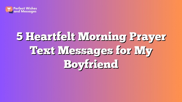 5 Heartfelt Morning Prayer Text Messages for My Boyfriend