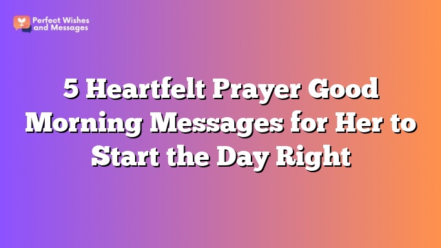 5 Heartfelt Prayer Good Morning Messages for Her to Start the Day Right