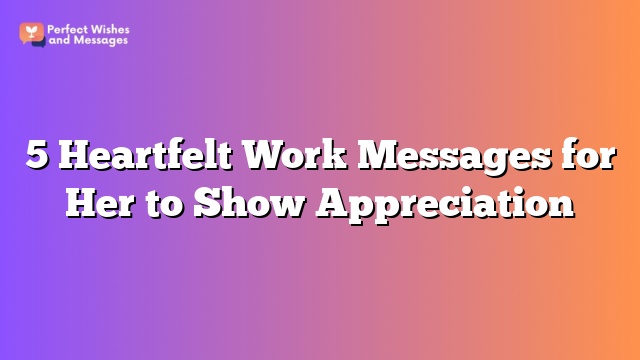 5 Heartfelt Work Messages for Her to Show Appreciation