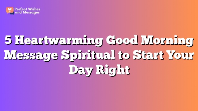 5 Heartwarming Good Morning Message Spiritual to Start Your Day Right