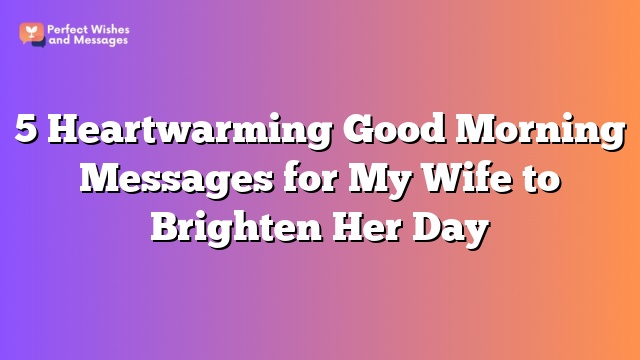 5 Heartwarming Good Morning Messages for My Wife to Brighten Her Day