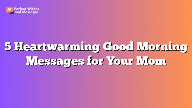 5 Heartwarming Good Morning Messages for Your Mom