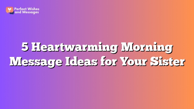 5 Heartwarming Morning Message Ideas for Your Sister