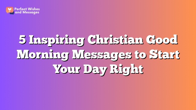 5 Inspiring Christian Good Morning Messages to Start Your Day Right