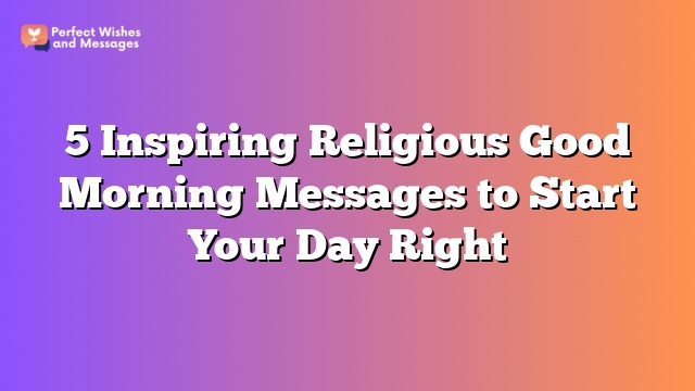 5 Inspiring Religious Good Morning Messages to Start Your Day Right