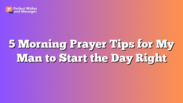 5 Morning Prayer Tips for My Man to Start the Day Right