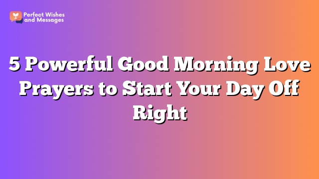 5 Powerful Good Morning Love Prayers to Start Your Day Off Right