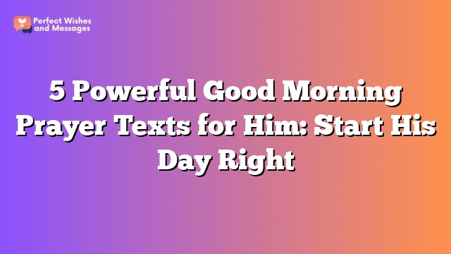 5 Powerful Good Morning Prayer Texts for Him: Start His Day Right