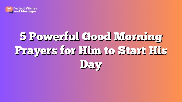 5 Powerful Good Morning Prayers for Him to Start His Day