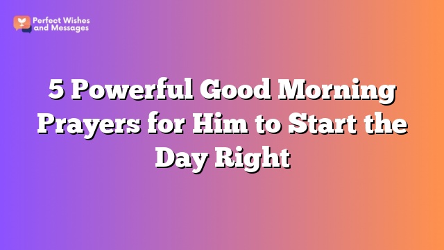 5 Powerful Good Morning Prayers for Him to Start the Day Right