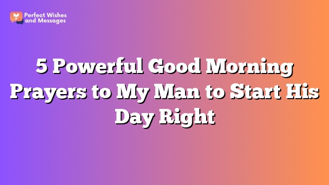 5 Powerful Good Morning Prayers to My Man to Start His Day Right