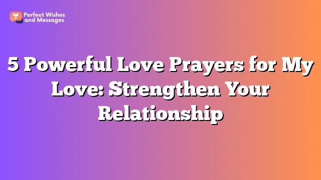 5 Powerful Love Prayers for My Love: Strengthen Your Relationship