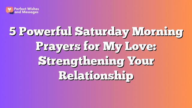 5 Powerful Saturday Morning Prayers for My Love: Strengthening Your Relationship