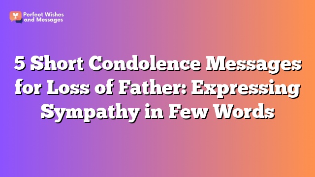 5 Short Condolence Messages for Loss of Father: Expressing Sympathy in Few Words