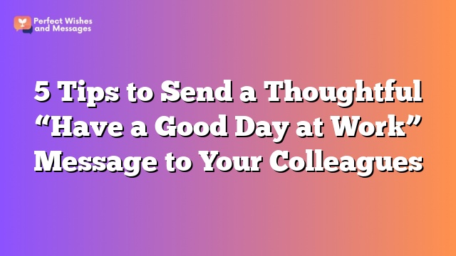 5 Tips to Send a Thoughtful “Have a Good Day at Work” Message to Your Colleagues