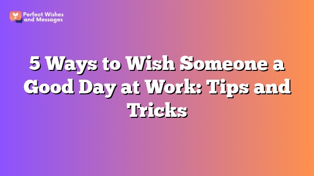 5 Ways to Wish Someone a Good Day at Work: Tips and Tricks