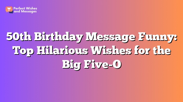 50th Birthday Message Funny: Top Hilarious Wishes for the Big Five-O