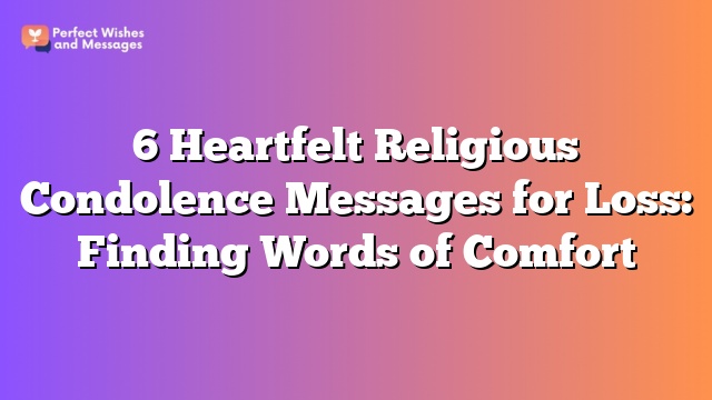 6 Heartfelt Religious Condolence Messages for Loss: Finding Words of Comfort