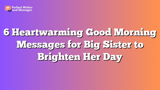 6 Heartwarming Good Morning Messages for Big Sister to Brighten Her Day