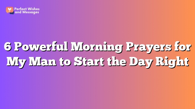 6 Powerful Morning Prayers for My Man to Start the Day Right