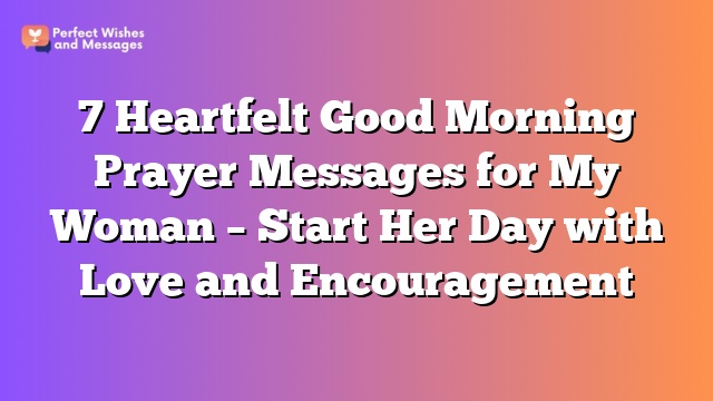 7 Heartfelt Good Morning Prayer Messages for My Woman – Start Her Day with Love and Encouragement