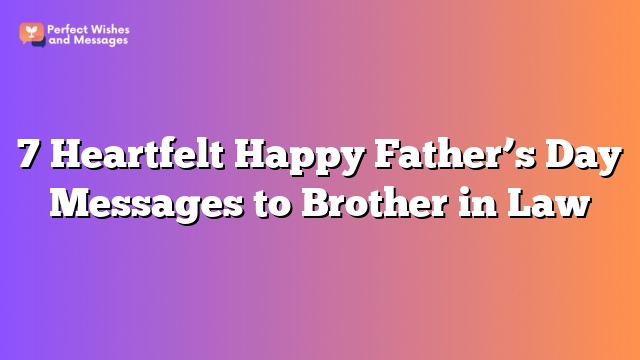 7 Heartfelt Happy Father’s Day Messages to Brother in Law