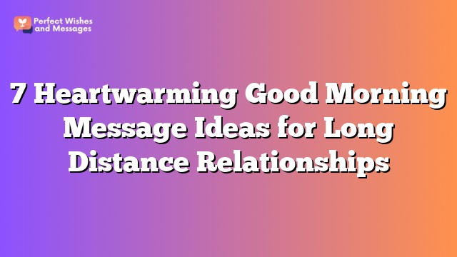 7 Heartwarming Good Morning Message Ideas for Long Distance Relationships