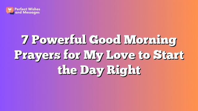 7 Powerful Good Morning Prayers for My Love to Start the Day Right