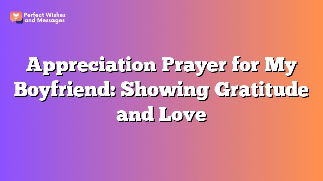 Appreciation Prayer for My Boyfriend: Showing Gratitude and Love