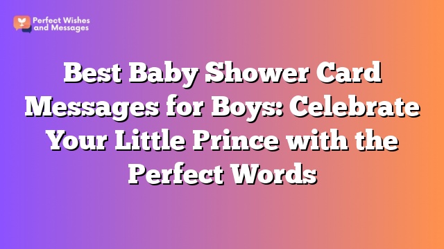 Best Baby Shower Card Messages for Boys: Celebrate Your Little Prince with the Perfect Words