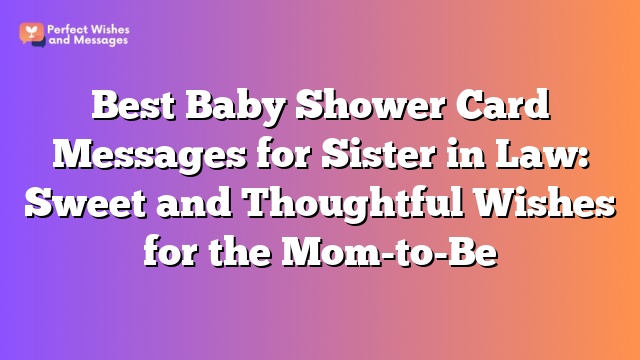 Best Baby Shower Card Messages for Sister in Law:  Sweet and Thoughtful Wishes for the Mom-to-Be