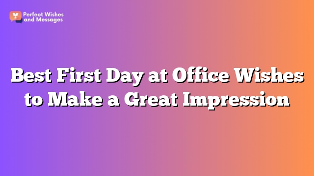 Best First Day at Office Wishes to Make a Great Impression