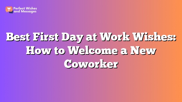 Best First Day at Work Wishes: How to Welcome a New Coworker