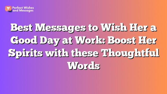 Best Messages to Wish Her a Good Day at Work: Boost Her Spirits with these Thoughtful Words