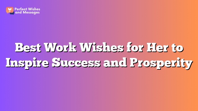 Best Work Wishes for Her to Inspire Success and Prosperity