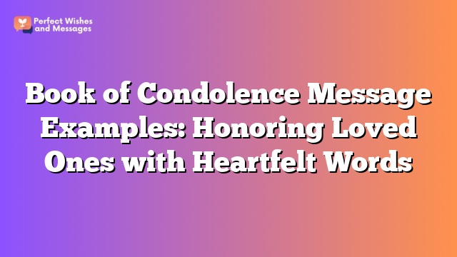 Book of Condolence Message Examples: Honoring Loved Ones with Heartfelt Words