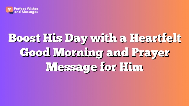 Boost His Day with a Heartfelt Good Morning and Prayer Message for Him