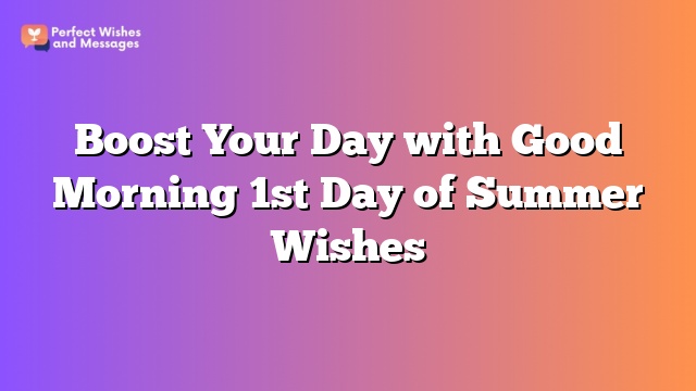 Boost Your Day with Good Morning 1st Day of Summer Wishes