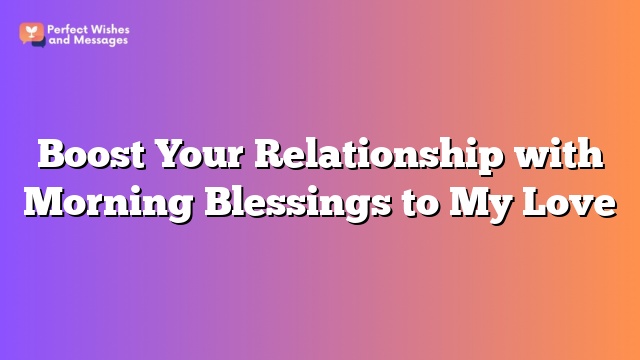 Boost Your Relationship with Morning Blessings to My Love