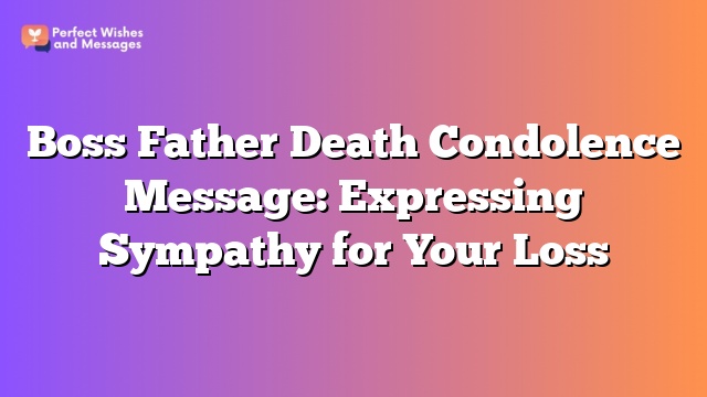 Boss Father Death Condolence Message: Expressing Sympathy for Your Loss