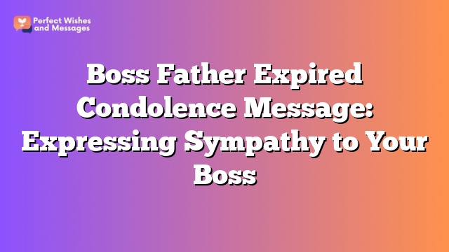 Boss Father Expired Condolence Message: Expressing Sympathy to Your Boss