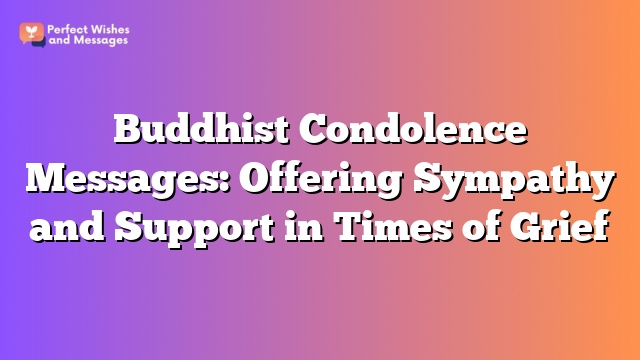 Buddhist Condolence Messages: Offering Sympathy and Support in Times of Grief