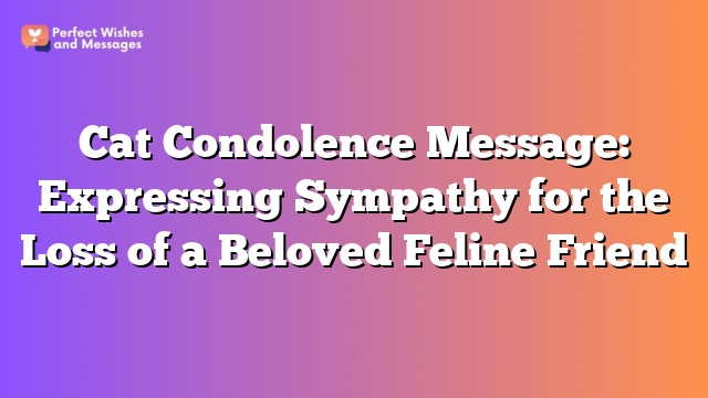 Cat Condolence Message: Expressing Sympathy for the Loss of a Beloved Feline Friend