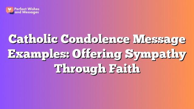 Catholic Condolence Message Examples: Offering Sympathy Through Faith