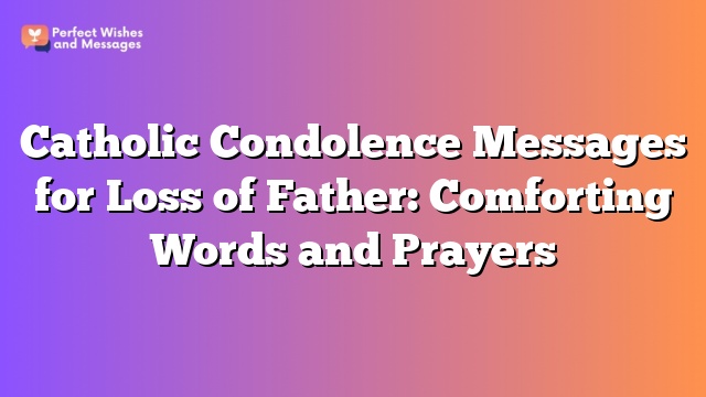 Catholic Condolence Messages for Loss of Father: Comforting Words and Prayers