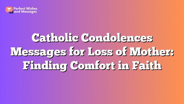 Catholic Condolences Messages for Loss of Mother: Finding Comfort in Faith