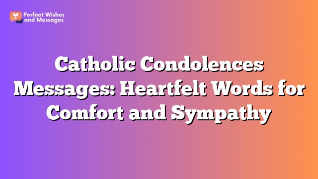 Catholic Condolences Messages: Heartfelt Words for Comfort and Sympathy