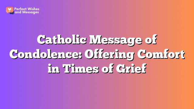 Catholic Message of Condolence: Offering Comfort in Times of Grief